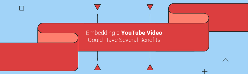 Embedding a YouTube Video Could have Several Benefits