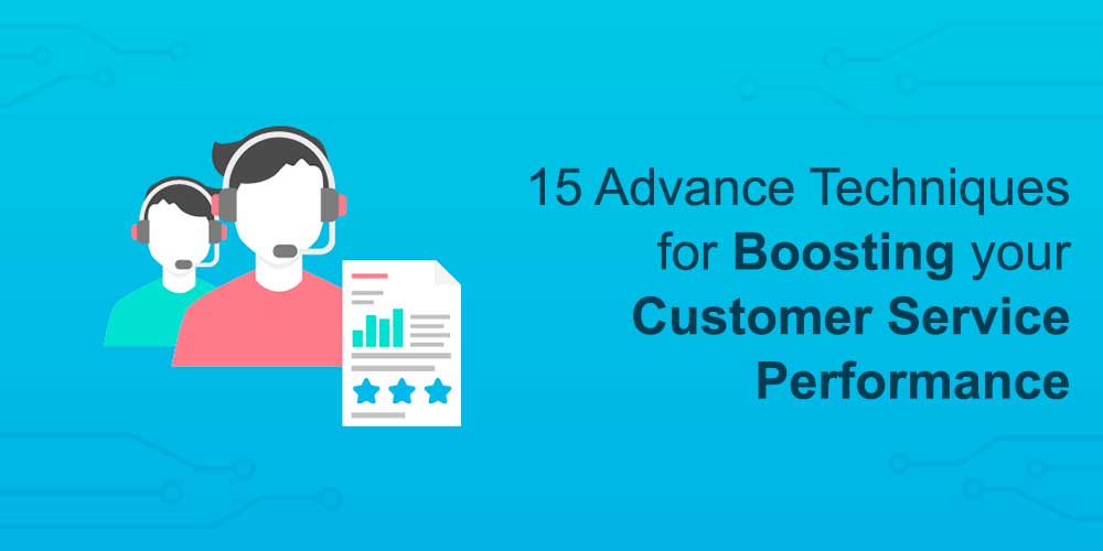 15 Advance Techniques for Boosting your Customer service performance